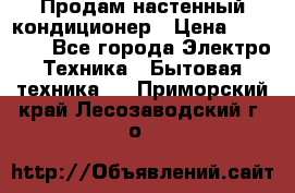  Продам настенный кондиционер › Цена ­ 14 200 - Все города Электро-Техника » Бытовая техника   . Приморский край,Лесозаводский г. о. 